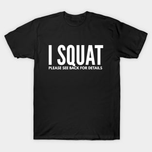 I Squat Please See Back For Details - Workout T-Shirt